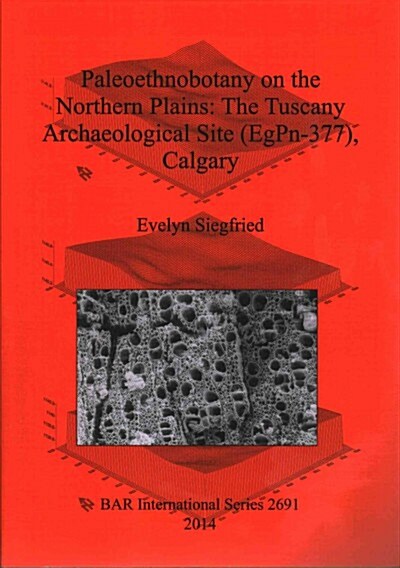 Paleoethnobotany on the Northern Plains: The Tuscany Archaeological Site (Egpn-377), Calgary (Paperback)