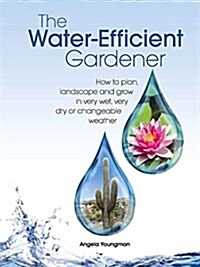 The Water-Efficient Gardener: How to Plan, Landscape and Grow in Very Wet, Very Dry, or Changeable Weather (Hardcover)