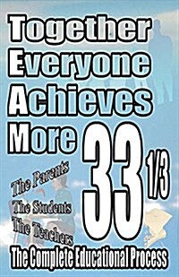 Together Everyone Achieves More: 33 1/3 the Complete Educational Process (Paperback)