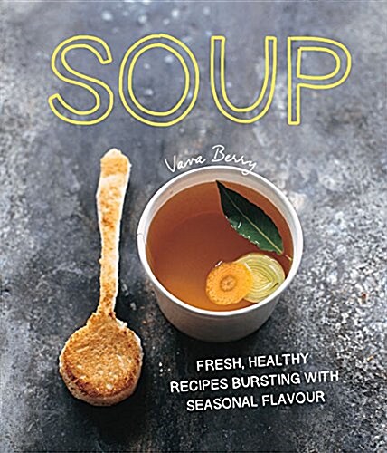 Soup : Fresh, Healthy Recipes Bursting with Seasonal Flavour (Hardcover)