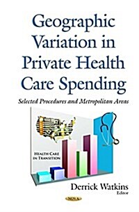 Geographic Variation in Private Health Care Spending (Hardcover)