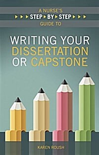 A Nurses Step-By-Step Guide to Writing Your Dissertation or Capstone, 2015 AJN Award Recipient (Paperback)