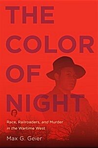 The Color of Night: Race, Railroaders, and Murder in the Wartime West (Paperback)