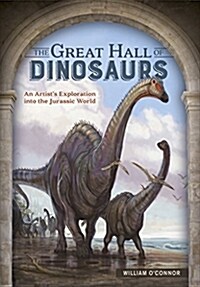 The Great Hall of Dinosaurs: An Artists Exploration Into the Jurassic World (Hardcover)