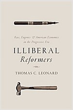 Illiberal Reformers: Race, Eugenics, and American Economics in the Progressive Era (Hardcover)