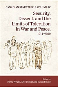 Canadian State Trials, Volume IV: Security, Dissent, and the Limits of Toleration in War and Peace, 1914-1939 (Hardcover)