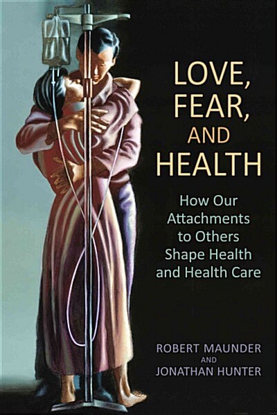 Love, Fear, and Health: How Our Attachments to Others Shape Health and Health Care (Paperback)