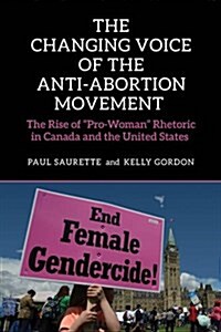 The Changing Voice of the Anti-Abortion Movement: The Rise of Pro-Woman Rhetoric in Canada and the United States (Paperback)