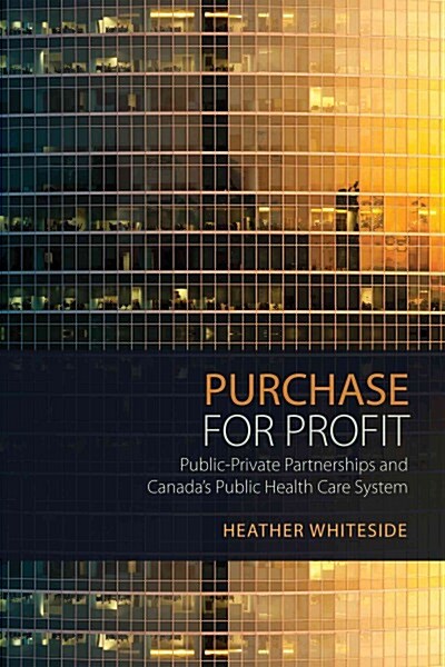 Purchase for Profit: Public-Private Partnerships and Canadas Public Health Care System (Paperback)