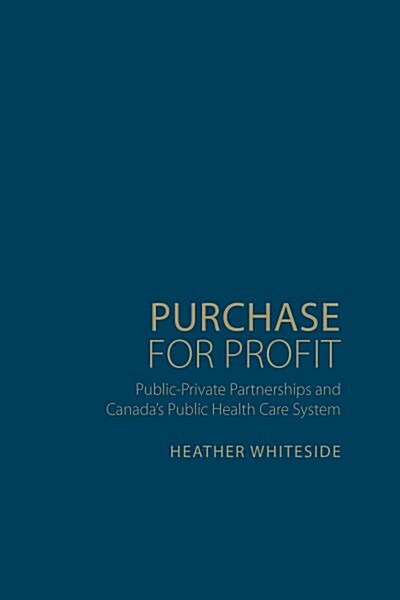 Purchase for Profit: Public-Private Partnerships and Canadas Public Health Care System (Hardcover)