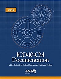 ICD-10-CM Documentation How to Guide Coders, Physicians & Healthcare Facilities (Spiral, 2016)