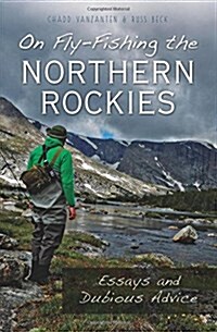 On Fly-Fishing the Northern Rockies:: Essays and Dubious Advice (Paperback)