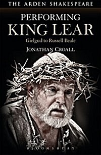 Performing King Lear : Gielgud to Russell Beale (Paperback)