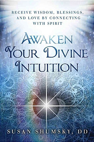 Awaken Your Divine Intuition: Receive Wisdom, Blessings, and Love by Connecting with Spirit (Paperback)