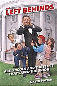 The Left Behinds: Abe Lincoln and the Selfie That Saved the Union (Hardcover)