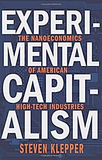 Experimental Capitalism: The Nanoeconomics of American High-Tech Industries (Hardcover)