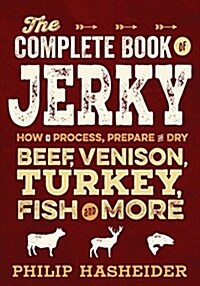 The Complete Book of Jerky: How to Process, Prepare, and Dry Beef, Venison, Turkey, Fish, and More (Paperback)
