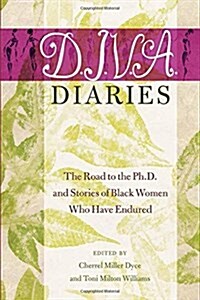 D.I.V.A. Diaries: The Road to the Ph.D. and Stories of Black Women Who Have Endured (Paperback)