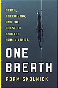 One Breath: Freediving, Death, and the Quest to Shatter Human Limits (Hardcover)
