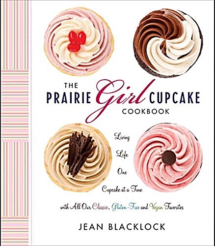 The Prairie Girl Cupcake Cookbook: Living Life One Cupcake at a Time (Hardcover)