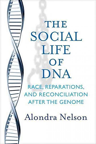 The Social Life of DNA: Race, Reparations, and Reconciliation After the Genome (Hardcover)