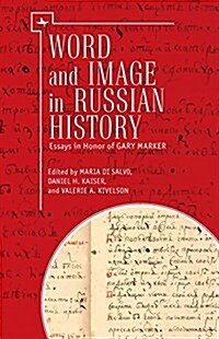 Word and Image in Russian History: Essays in Honor of Gary Marker (Hardcover)