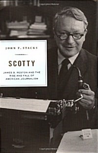 Scotty: James B. Reston and the Rise and Fall of American Journalism (Hardcover, 1st)