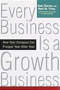 Every Business Is a Growth Business: How Your Company Can Prosper Year After Year (Hardcover, 1)