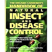 The Organic Gardeners Handbook of Natural Insect and Disease Control: A Complete Problem-Solving Guide to Keeping Your Garden & Yard Healthy Without  (Hardcover)