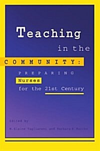 Teaching in the Community: Preparing Nurses for 21st Century (Paperback)