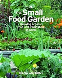 The Small Food Garden : Growing Organic Fruit and Vegetables at Home (Paperback)