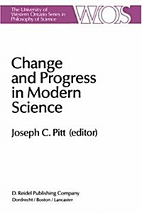 Change and Progress in Modern Science: Papers Related to and Arising from the Fourth International Conference on History and Philosophy of Science, Bl (Hardcover, 1985)