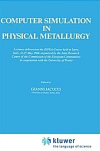 Computer Simulation in Physical Metallurgy: Lectures Delivered at the Ispra-Course Held at Ispra, Italy, May 21-25, 1984, Organized by the Joint Resea (Hardcover, 1986)