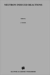 Neutron Induced Reactions: Proceedings of the 4th International Symposium Smolenice, Czechoslovakia, June 1985 (Hardcover, 1986)