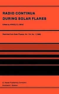 Radio Continua During Solar Flares: Selected Contributions to the Workshop Held at Duino Italy, May, 1985 (Hardcover, 104)