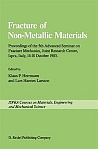 Fracture of Non-Metallic Materials: Proceeding of the 5th Advanced Seminar on Fracture Mechanics, Joint Research Centre, Ispra, Italy, 14-18 October 1 (Hardcover, 1987)