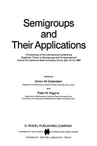 Semigroups and Their Applications: Proceedings of the International Conference algebraic Theory of Semigroups and Its Applications Held at the Calif (Hardcover, 1987)