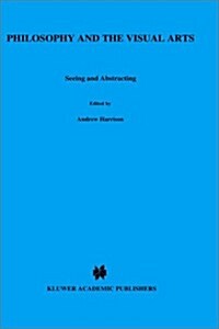 Philosophy and the Visual Arts: Seeing and Abstracting (Hardcover, 1987)