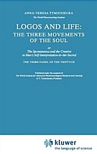 Logos and Life: The Three Movements of the Soul: The Spontaneous and the Creative in Mans Self-Interpretation-In-The-Sacred (Hardcover, 1988)