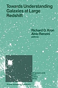 Towards Understanding Galaxies at Large Redshift: Proceedings of the Fifth Workshop of the Advanced School of Astronomy of the Ettore Majorana Centre (Hardcover, 1988)