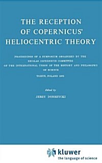 The Reception of Copernicus Heliocentric Theory: Proceedings of a Symposium Organized by the Nicolas Copernicus Committee of the International Union (Hardcover, 1972)