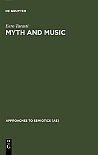 Myth and Music: A Semiotic Approach to the Aesthetics of Myth in Music Especially That of Wagner, Sibelius and Stravinsky (Hardcover, Reprint 2011)
