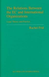 The relations between the EC and international organizations : legal theory and practice