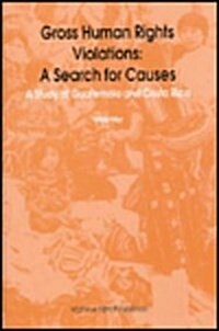 Gross Human Rights Violations: A Search for Causes: A Study of Guatemala and Costa Rica (Hardcover)