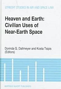Heaven and Earth: Civilian Uses of Near-Earth Space: Civilian Uses of Near-Earth Space (Hardcover)