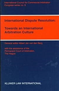 International Dispute Resolution: Towards an International Arbitration Culture: Towards an International Arbitration Culture (Paperback)