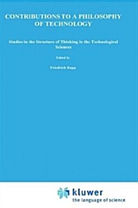 Contributions to a Philosophy of Technology: Studies in the Structure of Thinking in the Technological Sciences (Hardcover, 1974)