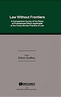 Law Without Frontiers: A Comparative Survey of the Rules of Professional Ethics Applicable to the Cross-Borders Practice of Law (Hardcover)