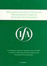 Ifa: International Taxation of Dividends Reconsidered in Light of Corporate Tax Integration: International Taxation of Dividends Reconsidered (Paperback)