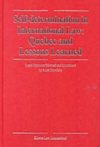 Self-Determination in International Law, Quebec and Lessons Learned: Legal Opinions Selected and Introduced (Hardcover)
